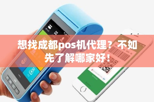 想找成都pos机代理？不如先了解哪家好！
