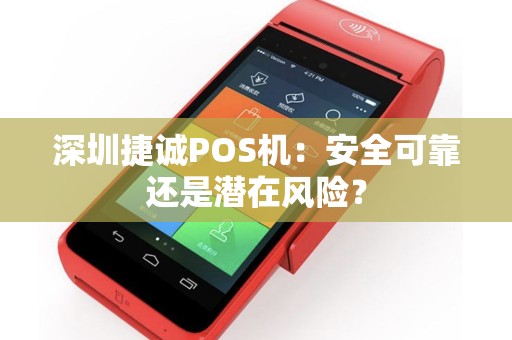 深圳捷诚POS机：安全可靠还是潜在风险？