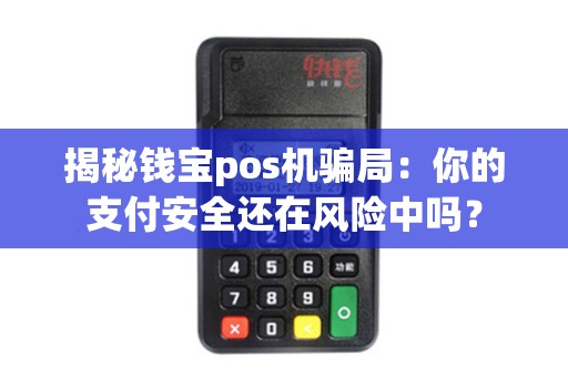 揭秘钱宝pos机骗局：你的支付安全还在风险中吗？