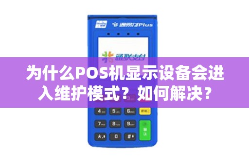 为什么POS机显示设备会进入维护模式？如何解决？