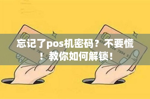 忘记了pos机密码？不要慌！教你如何解锁！