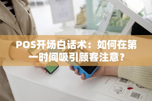 POS开场白话术：如何在第一时间吸引顾客注意？