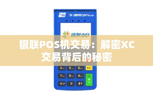 银联POS机交易：解密XC交易背后的秘密