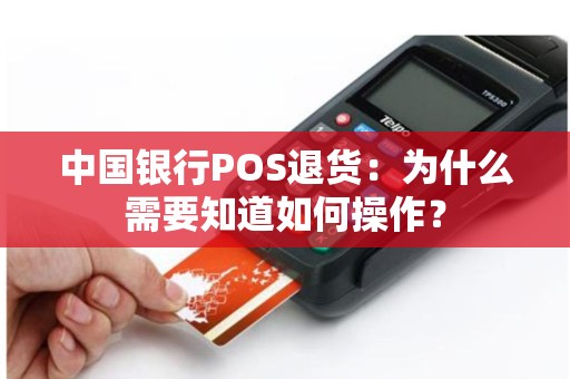 中国银行POS退货：为什么需要知道如何操作？