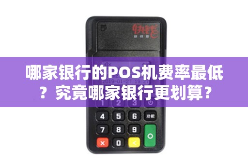 哪家银行的POS机费率最低？究竟哪家银行更划算？