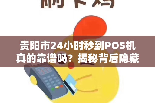 贵阳市24小时秒到POS机真的靠谱吗？揭秘背后隐藏的3大风险！