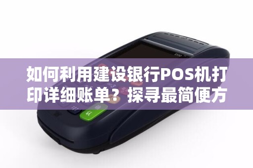 如何利用建设银行POS机打印详细账单？探寻最简便方法！
