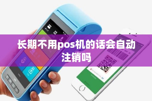 长期不用pos机的话会自动注销吗