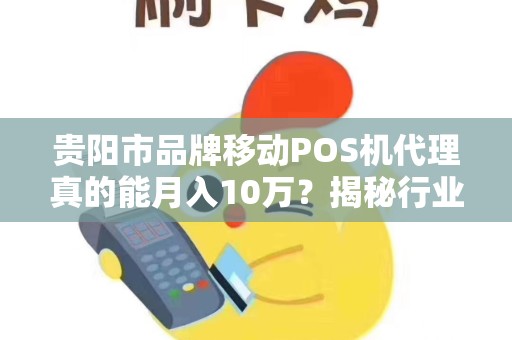 详细阅读:贵阳市品牌移动POS机代理真的能月入10万?揭秘行业内幕与赚钱真相! 贵阳市品牌移动POS机代理真的能月入10万?揭秘行业内幕与赚钱真相!