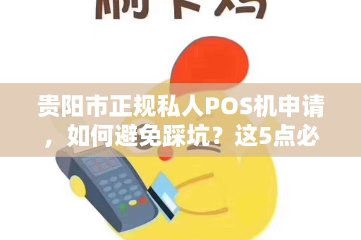 详细阅读:贵阳市正规私人POS机申请,如何避免踩坑?这5点必须知道! 贵阳市正规私人POS机申请,如何避免踩坑?这5点必须知道!