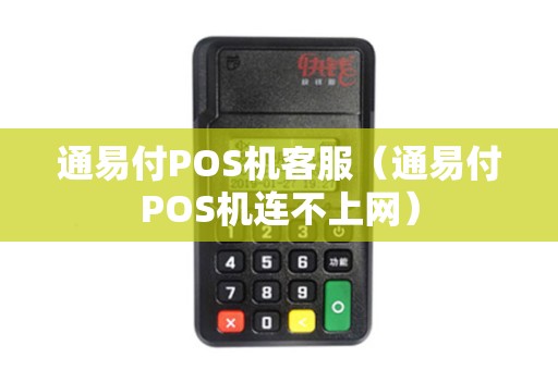 通易付POS机客服（通易付POS机连不上网）
