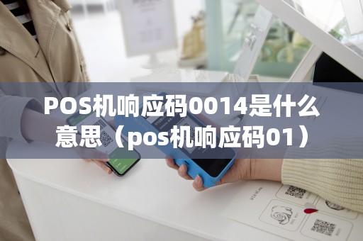 POS机响应码0014是什么意思（pos机响应码01）