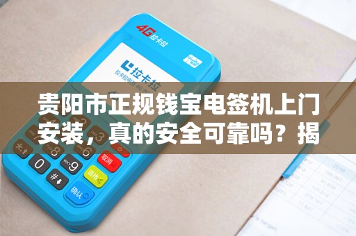 贵阳市正规钱宝电签机上门安装，真的安全可靠吗？揭秘背后的3大陷阱！