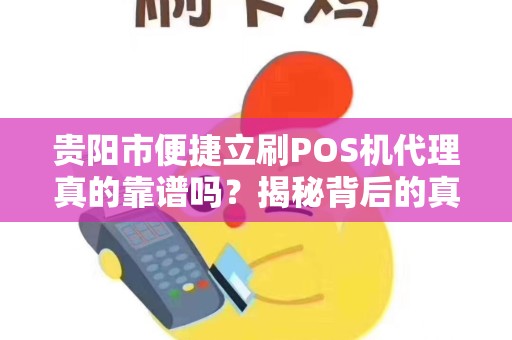 贵阳市便捷立刷POS机代理真的靠谱吗？揭秘背后的真相与风险！