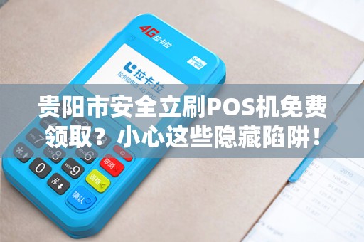 贵阳市安全立刷POS机免费领取？小心这些隐藏陷阱！