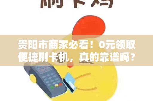 详细阅读:贵阳市商家必看!0元领取便捷刷卡机,真的靠谱吗? 贵阳市商家必看!0元领取便捷刷卡机,真的靠谱吗?