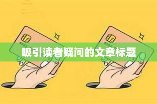 吸引读者疑问的文章标题