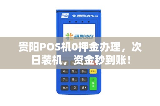 贵阳POS机0押金办理，次日装机，资金秒到账！