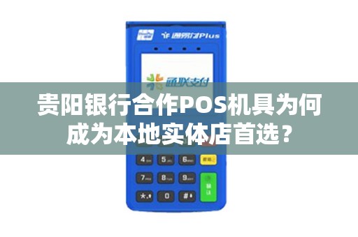 详细阅读:贵阳银行合作POS机具为何成为本地实体店首选? 贵阳银行合作POS机具为何成为本地实体店首选?