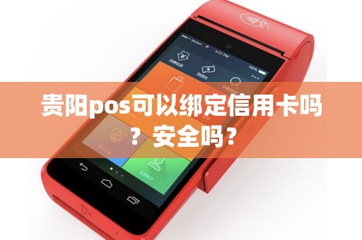 贵阳pos可以绑定信用卡吗？安全吗？