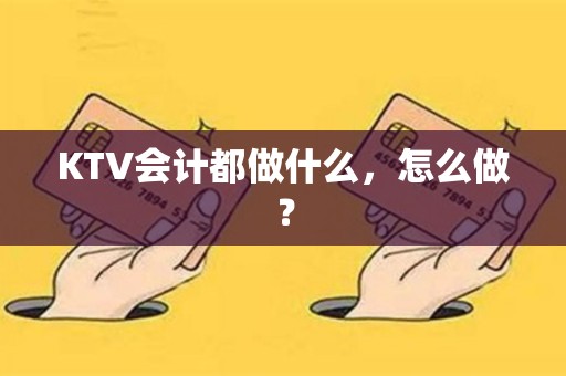 KTV会计都做什么，怎么做？