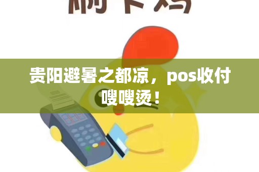 贵阳避暑之都凉，pos收付嗖嗖烫！