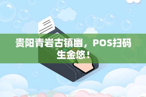 贵阳青岩古镇幽，POS扫码生金悠！