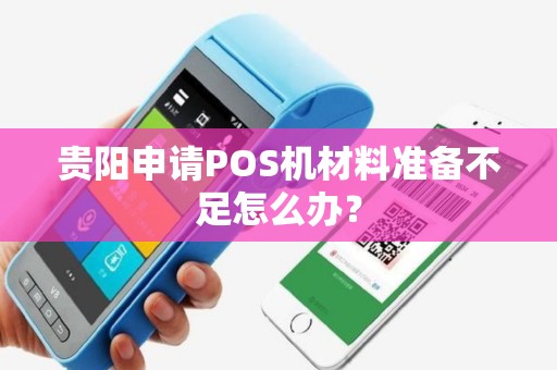 贵阳申请POS机材料准备不足怎么办？