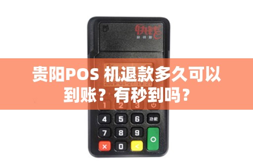 贵阳POS 机退款多久可以到账？有秒到吗？