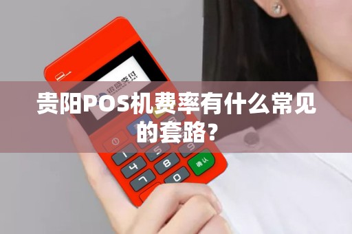 贵阳POS机费率有什么常见的套路？