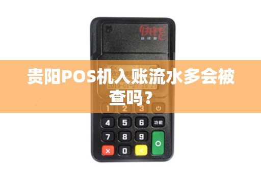 贵阳POS机入账流水多会被查吗？