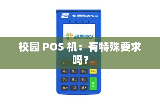 校园 POS 机：有特殊要求吗？