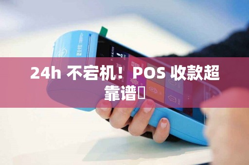 24h 不宕机！POS 收款超靠谱⏳