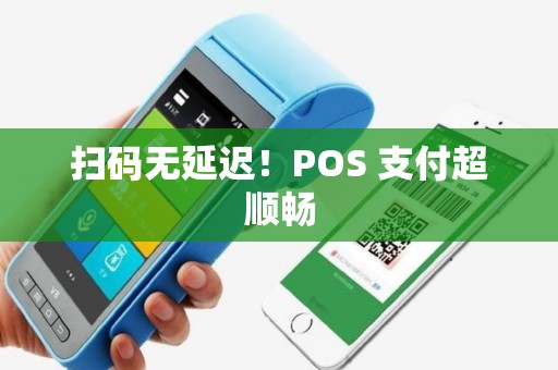 扫码无延迟！POS 支付超顺畅