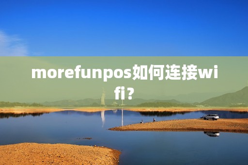 morefunpos如何连接wifi？