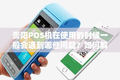贵阳POS机在使用的时候一般会遇到哪些问题？如何解决？