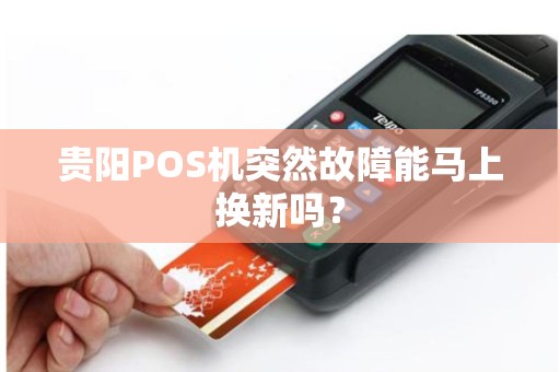 贵阳POS机突然故障能马上换新吗？