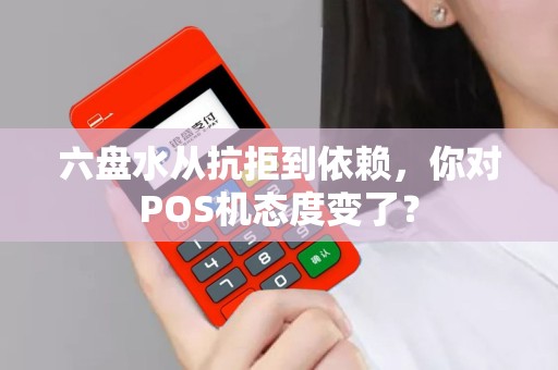 六盘水从抗拒到依赖，你对POS机态度变了？