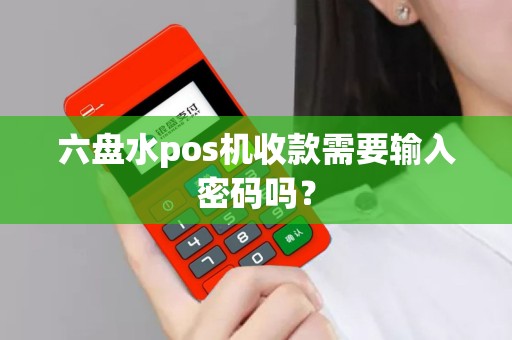 六盘水pos机收款需要输入密码吗？