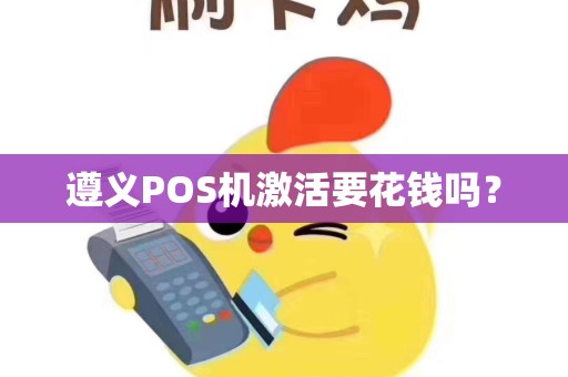 遵义POS机激活要花钱吗？