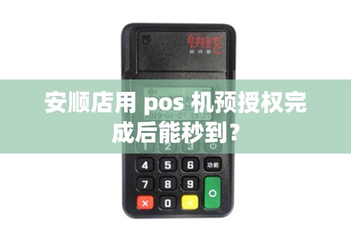 安顺店用 pos 机预授权完成后能秒到？