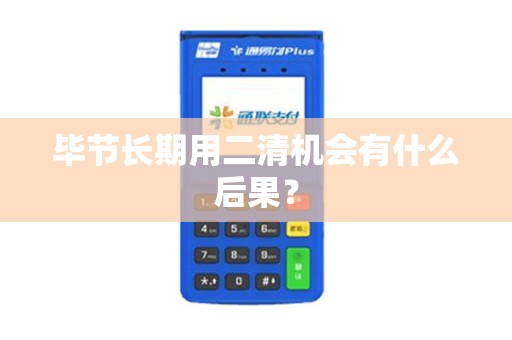 毕节长期用二清机会有什么后果？