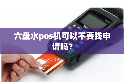 六盘水pos机可以不要钱申请吗？