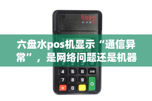 六盘水pos机显示“通信异常”，是网络问题还是机器故障？