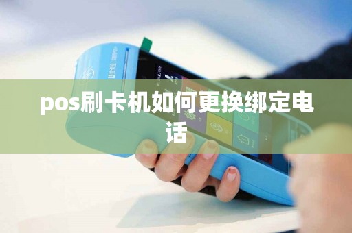 pos刷卡机如何更换绑定电话