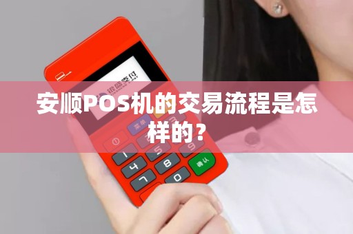 安顺POS机的交易流程是怎样的？