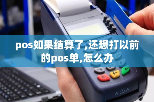 pos如果结算了,还想打以前的pos单,怎么办