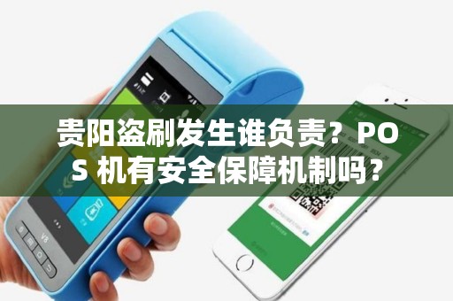 贵阳盗刷发生谁负责？POS 机有安全保障机制吗？