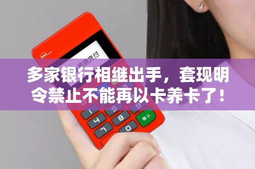 多家银行相继出手，套现明令禁止不能再以卡养卡了！