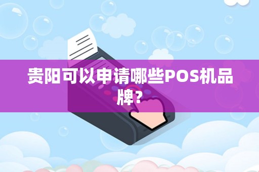 贵阳可以申请哪些POS机品牌？